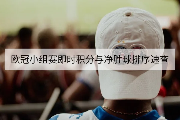 欧冠小组赛即时积分与净胜球排序速查