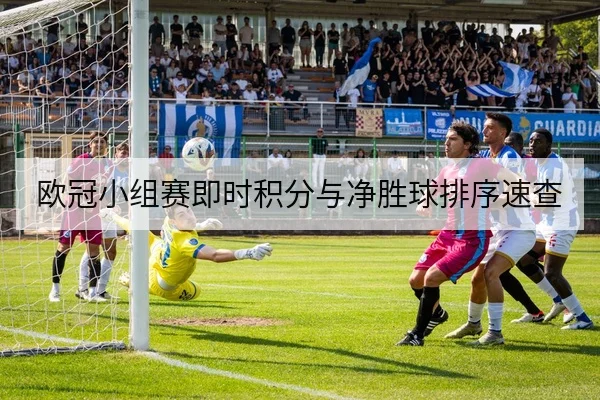 欧冠小组赛即时积分与净胜球排序速查
